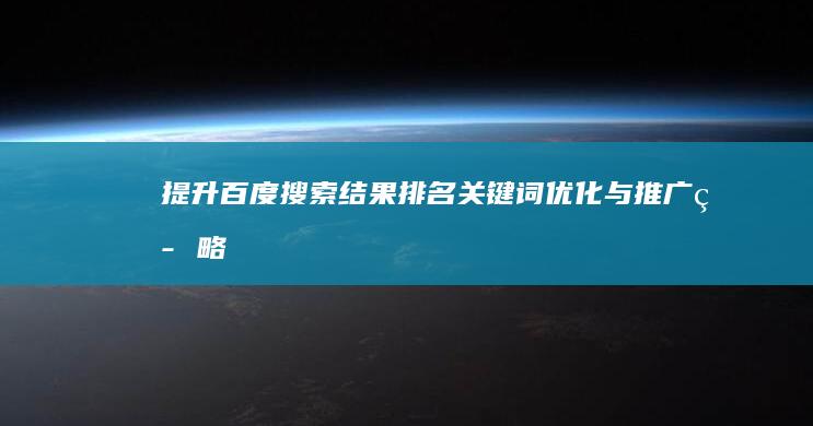 提升百度搜索结果排名：关键词优化与推广策略